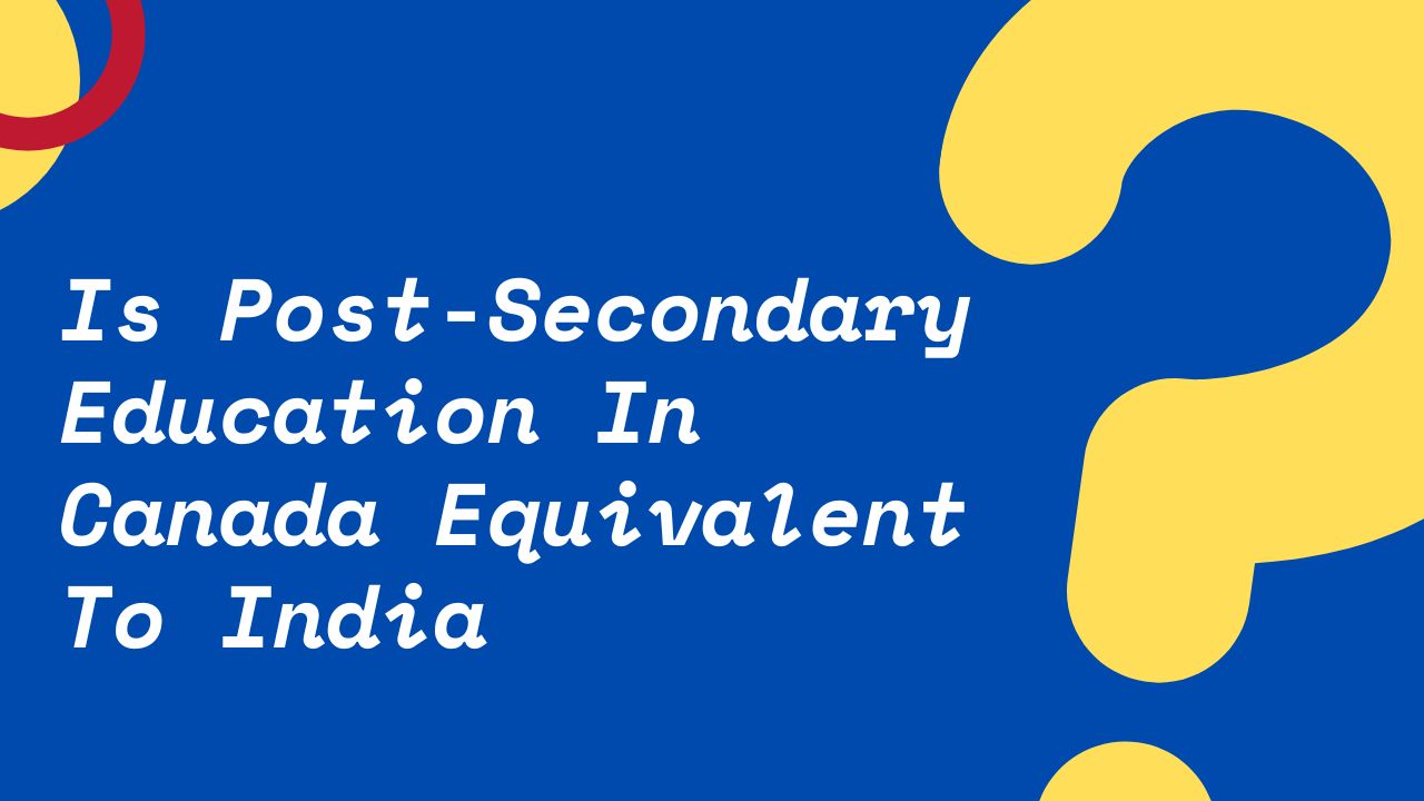 Is Post-Secondary Education In Canada Equivalent To India