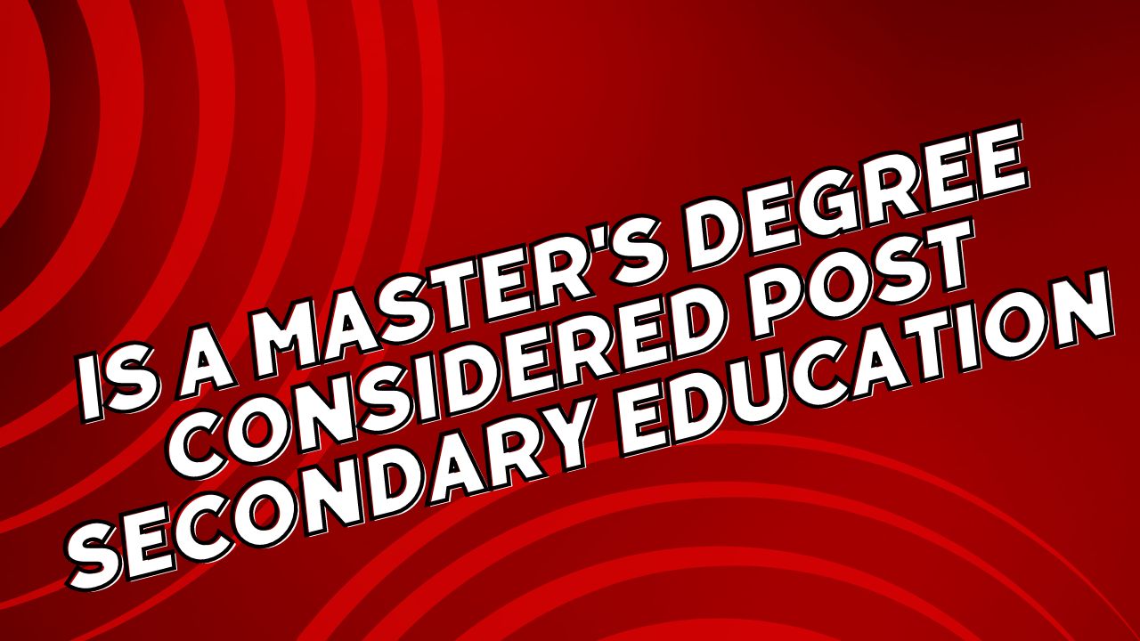 Is A Master's Degree Considered Post Secondary Education